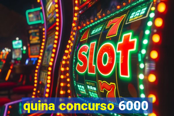 quina concurso 6000